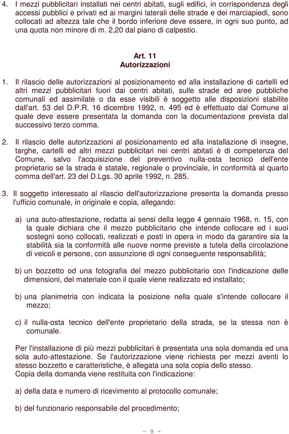 Il rilascio delle autorizzazioni al posizionamento ed alla installazione di cartelli ed altri mezzi pubblicitari fuori dai centri abitati, sulle strade ed aree pubbliche comunali ed assimilate o da