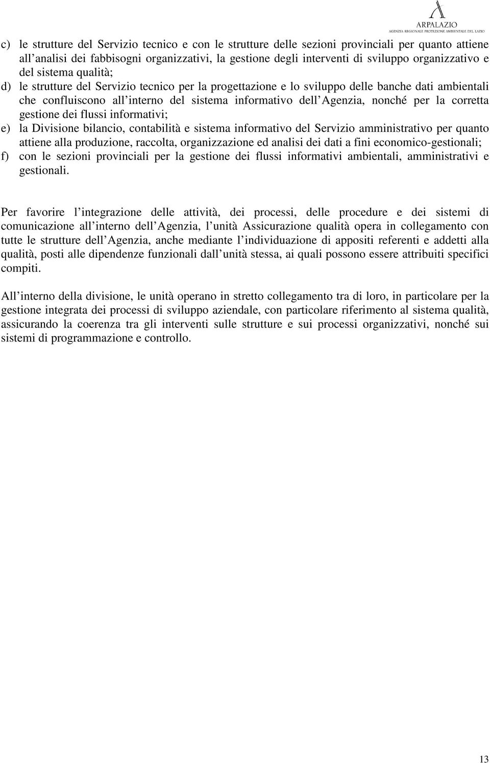 la corretta gestione dei flussi informativi; e) la Divisione bilancio, contabilità e sistema informativo del Servizio amministrativo per quanto attiene alla produzione, raccolta, organizzazione ed