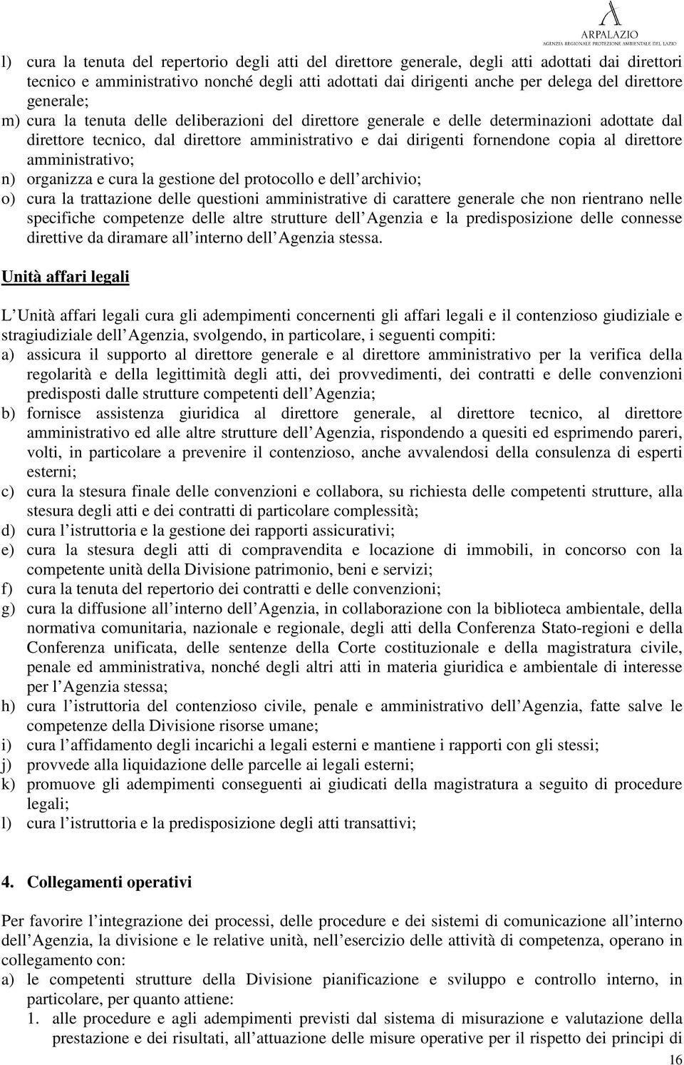 direttore amministrativo; n) organizza e cura la gestione del protocollo e dell archivio; o) cura la trattazione delle questioni amministrative di carattere generale che non rientrano nelle