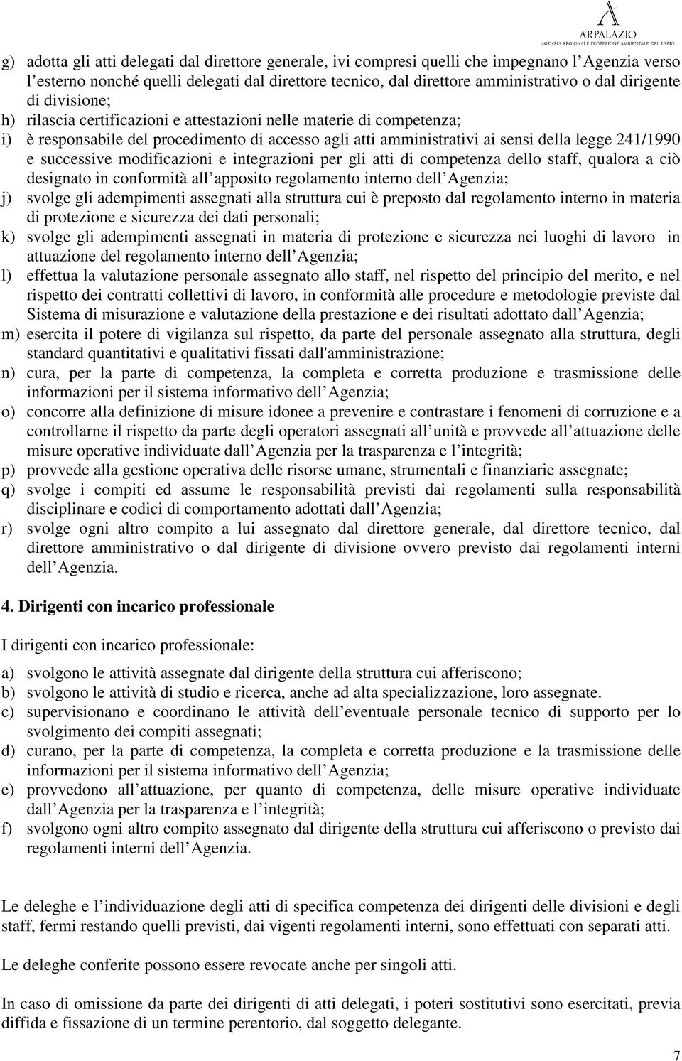 successive modificazioni e integrazioni per gli atti di competenza dello staff, qualora a ciò designato in conformità all apposito regolamento interno dell Agenzia; j) svolge gli adempimenti