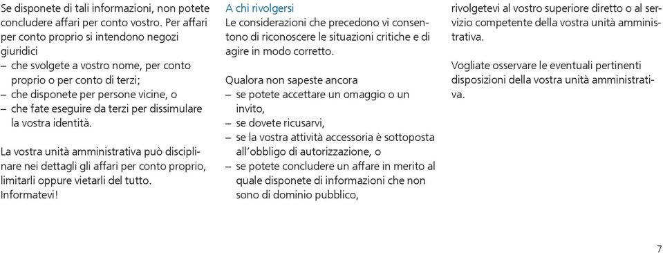 dissimulare la vostra identità. La vostra unità amministrativa può disciplinare nei dettagli gli affari per conto proprio, limitarli oppure vietarli del tutto. Informatevi!