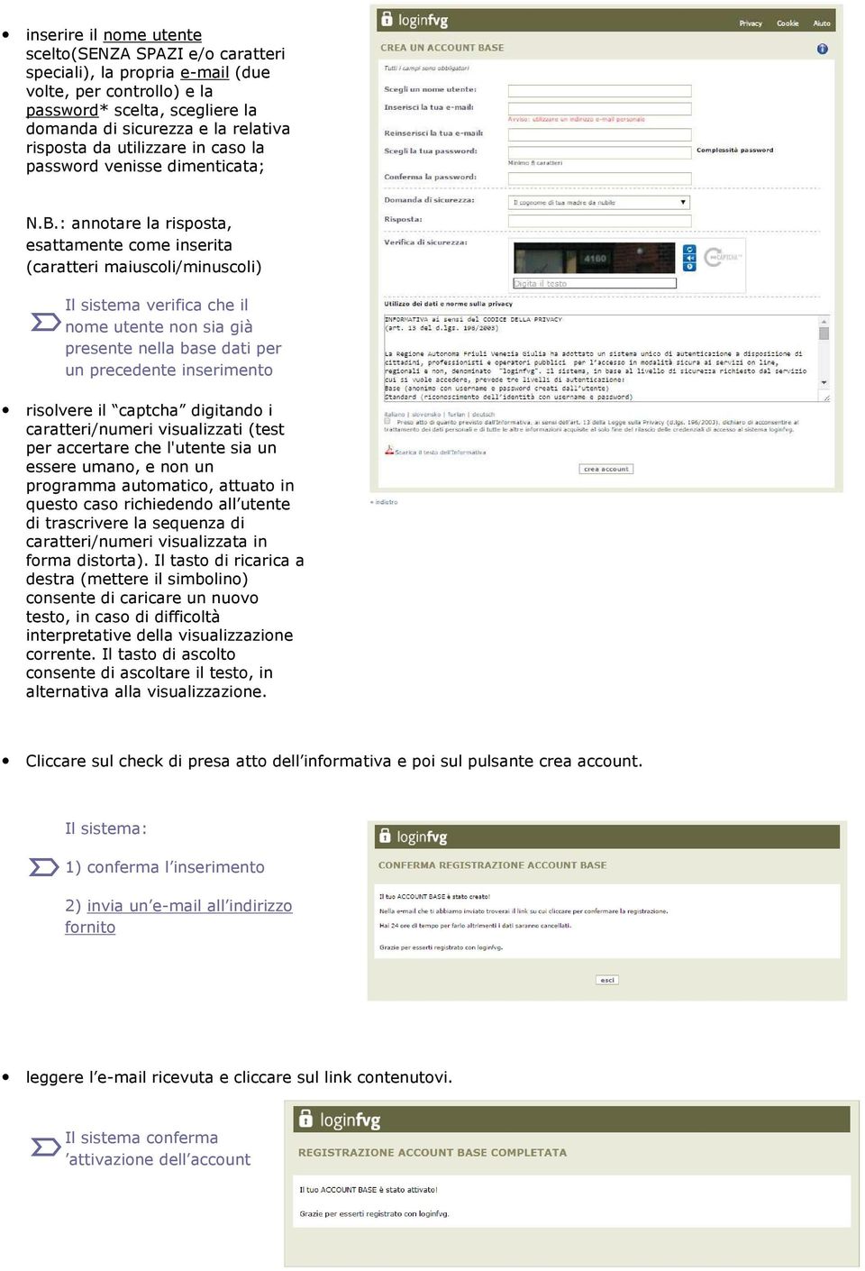 : annotare la risposta, esattamente come inserita (caratteri maiuscoli/minuscoli) Il sistema verifica che il nome utente non sia già presente nella base dati per un precedente inserimento risolvere