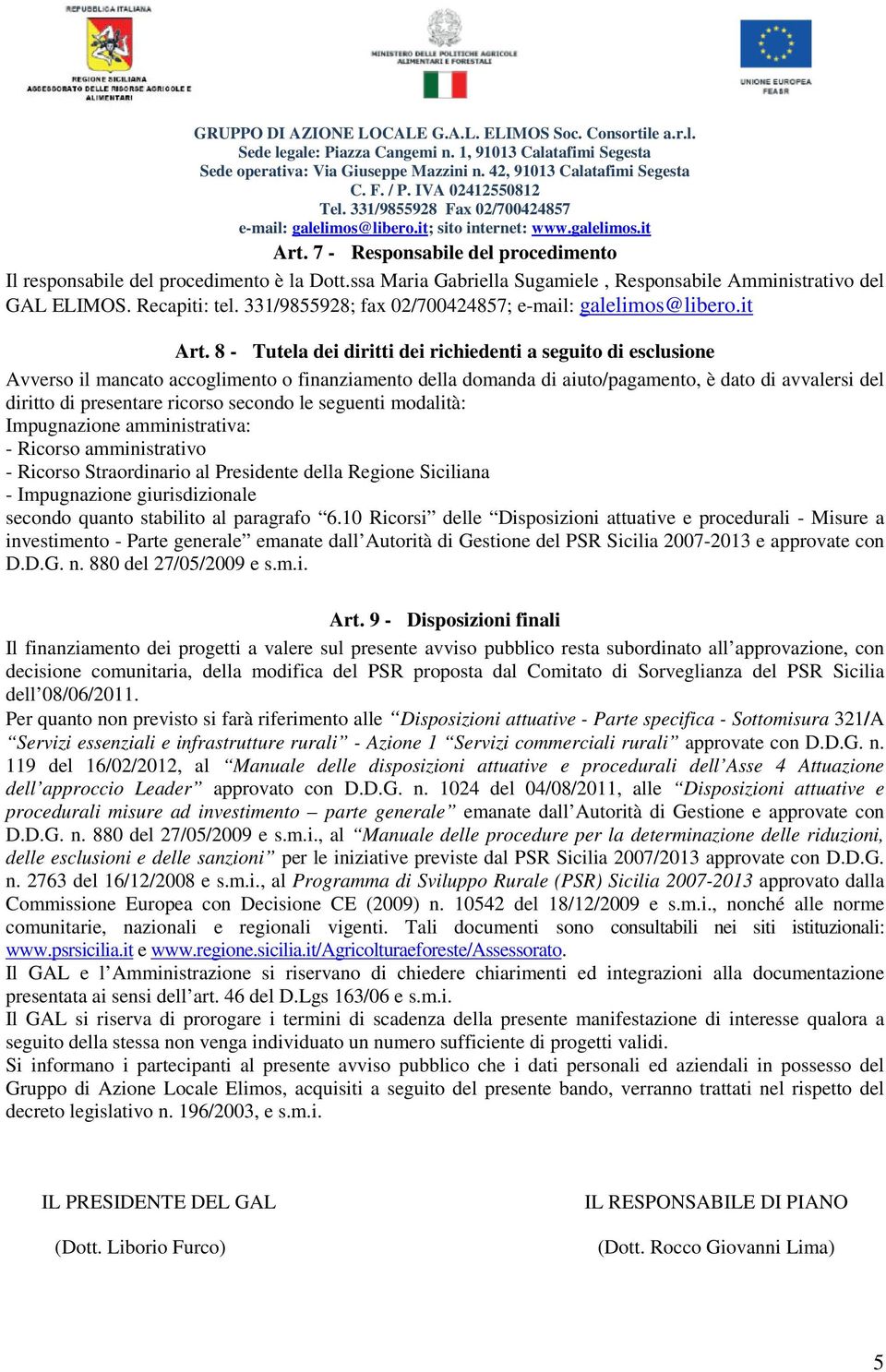 8 - Tutela dei diritti dei richiedenti a seguito di esclusione Avverso il mancato accoglimento o finanziamento della domanda di aiuto/pagamento, è dato di avvalersi del diritto di presentare ricorso