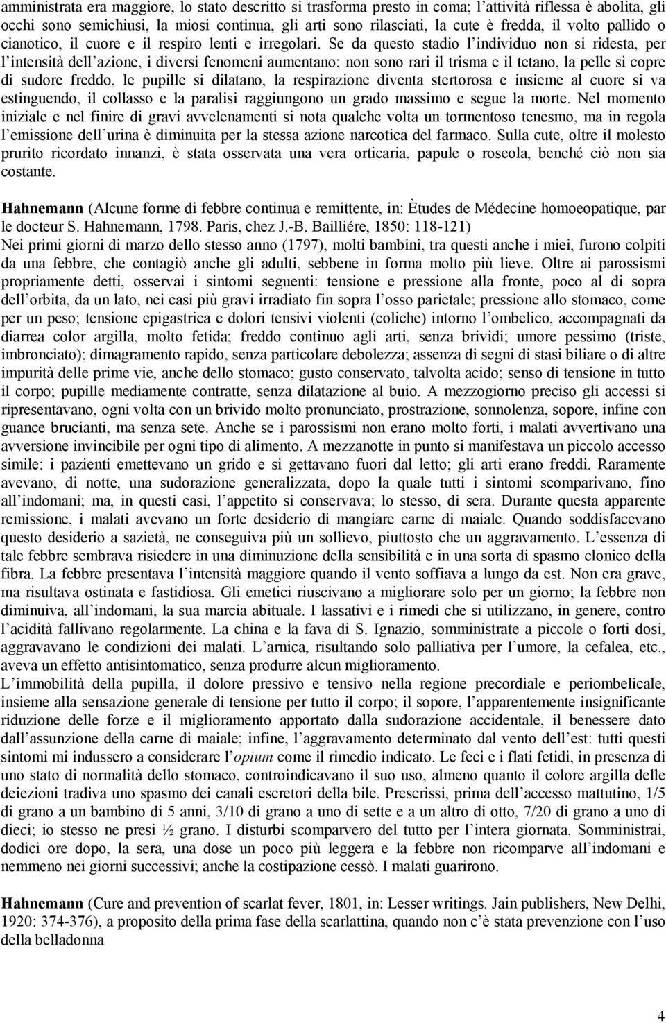 Se da questo stadio l individuo non si ridesta, per l intensità dell azione, i diversi fenomeni aumentano; non sono rari il trisma e il tetano, la pelle si copre di sudore freddo, le pupille si