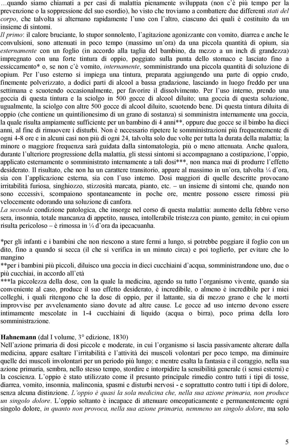 Il primo: il calore bruciante, lo stupor sonnolento, l agitazione agonizzante con vomito, diarrea e anche le convulsioni, sono attenuati in poco tempo (massimo un ora) da una piccola quantità di