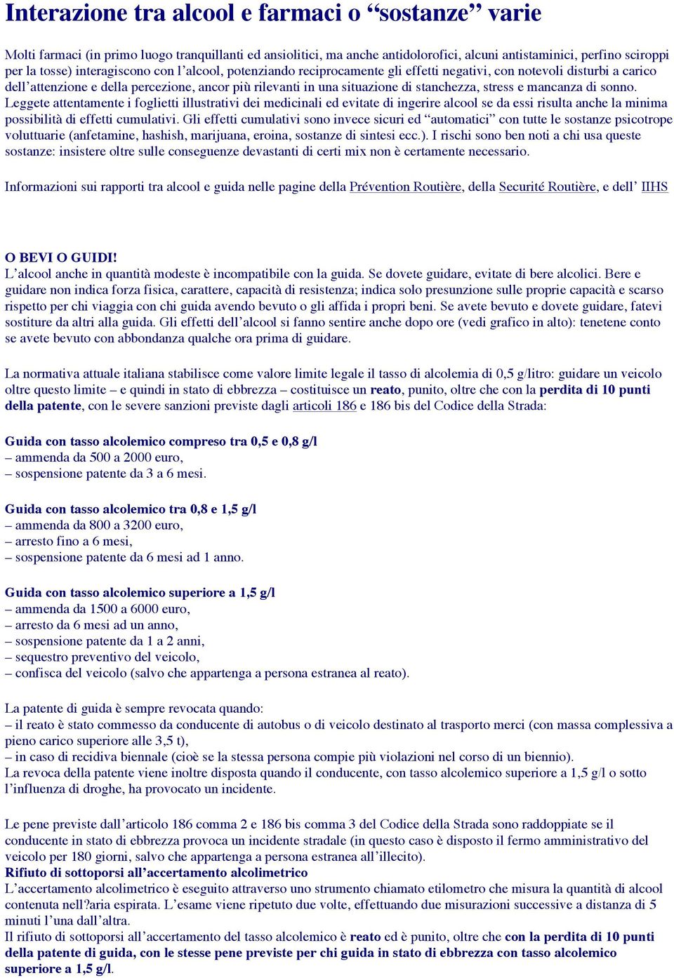 stress e mancanza di sonno. Leggete attentamente i foglietti illustrativi dei medicinali ed evitate di ingerire alcool se da essi risulta anche la minima possibilità di effetti cumulativi.