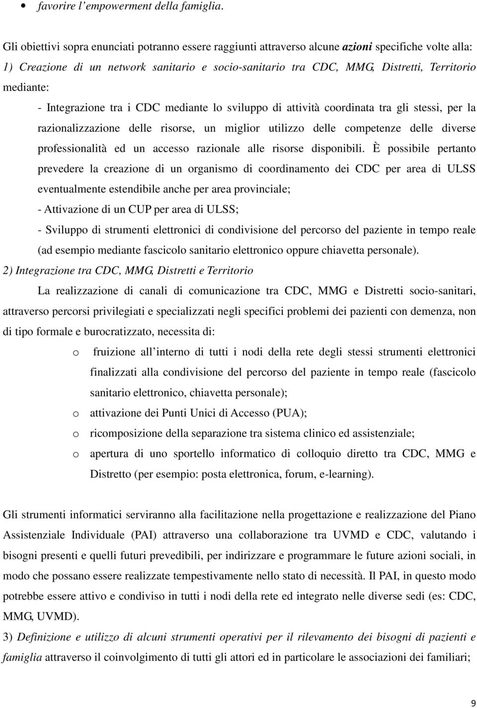 mediante: - Integrazione tra i CDC mediante lo sviluppo di attività coordinata tra gli stessi, per la razionalizzazione delle risorse, un miglior utilizzo delle competenze delle diverse