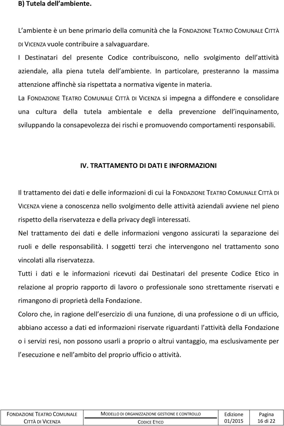 In particolare, presteranno la massima attenzione affinchè sia rispettata a normativa vigente in materia.