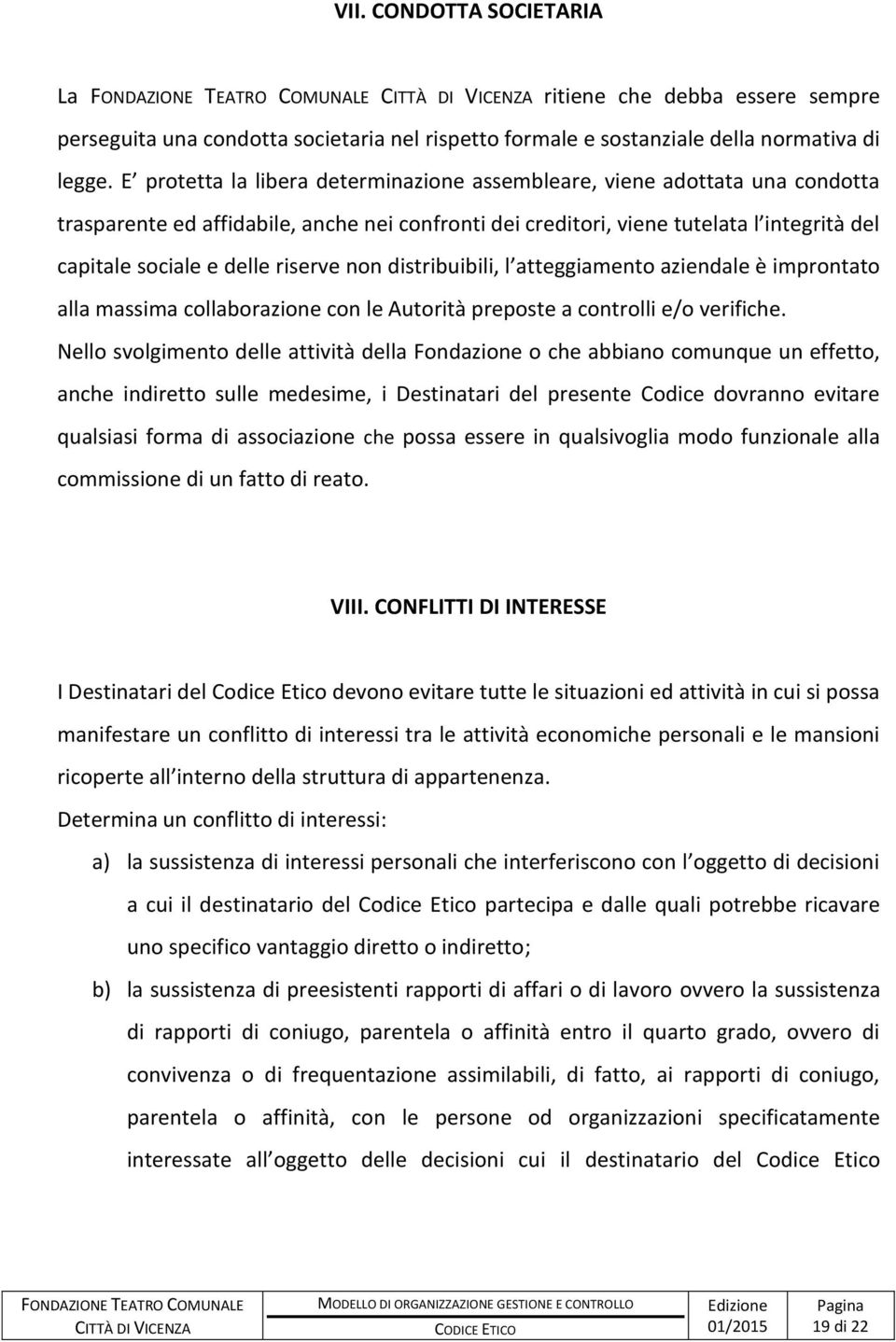 riserve non distribuibili, l atteggiamento aziendale è improntato alla massima collaborazione con le Autorità preposte a controlli e/o verifiche.