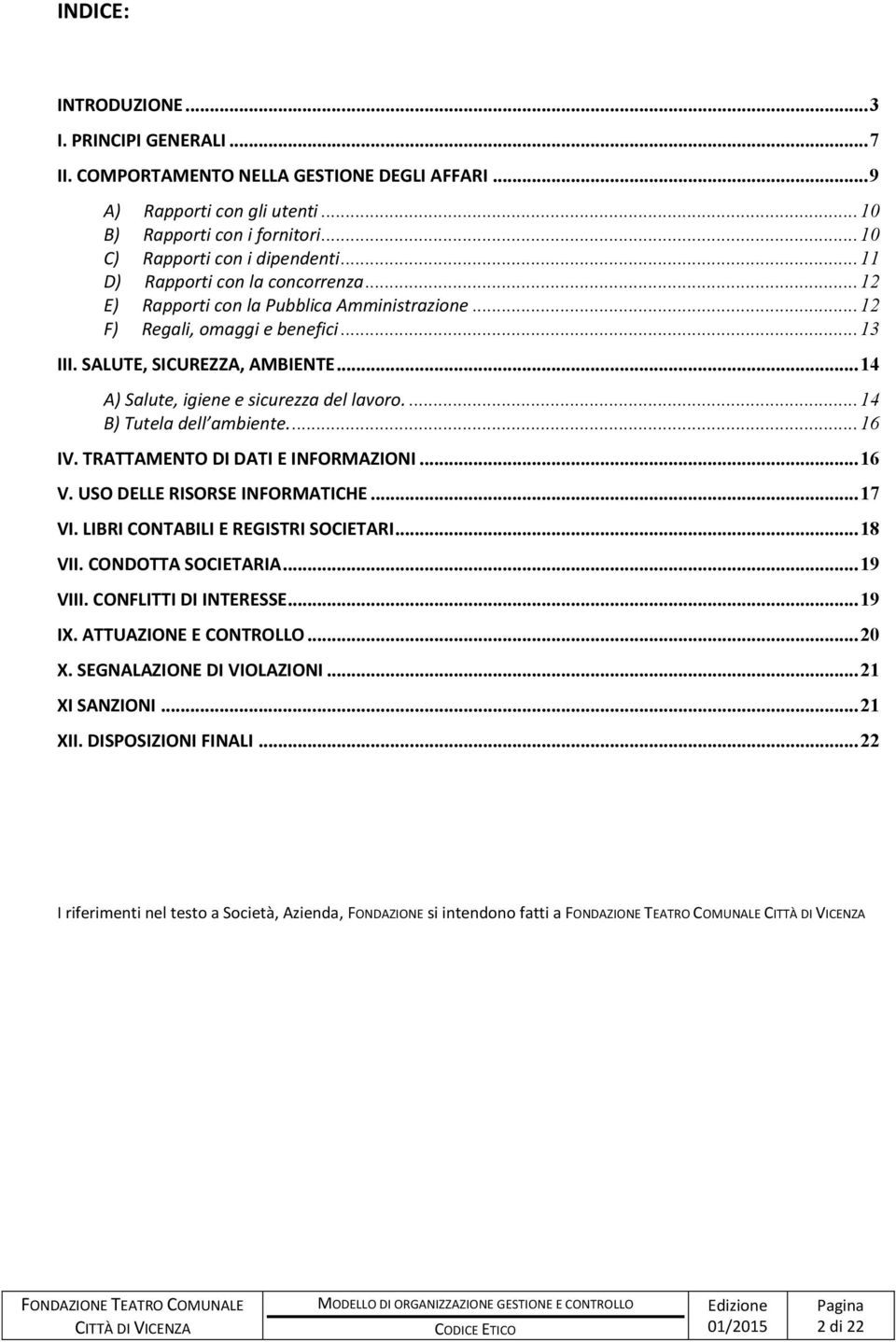 .. 14 A) Salute, igiene e sicurezza del lavoro.... 14 B) Tutela dell ambiente.... 16 IV. TRATTAMENTO DI DATI E INFORMAZIONI... 16 V. USO DELLE RISORSE INFORMATICHE... 17 VI.