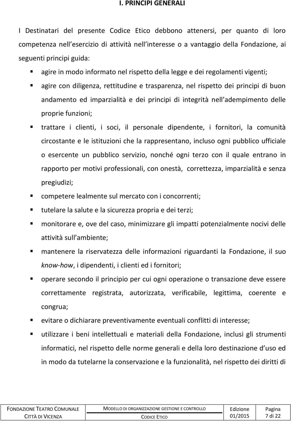 e dei principi di integrità nell adempimento delle proprie funzioni; trattare i clienti, i soci, il personale dipendente, i fornitori, la comunità circostante e le istituzioni che la rappresentano,