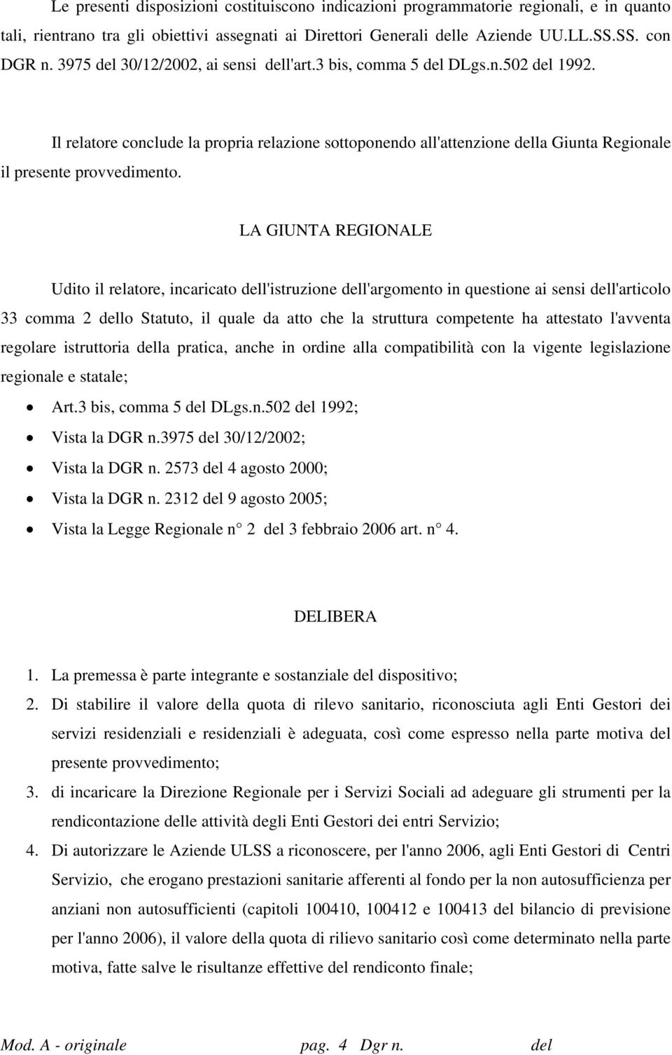 LA GIUNTA REGIONALE Udito il relatore, incaricato dell'istruzione dell'argomento in questione ai sensi dell'articolo 33 comma 2 dello Statuto, il quale da atto che la struttura competente ha