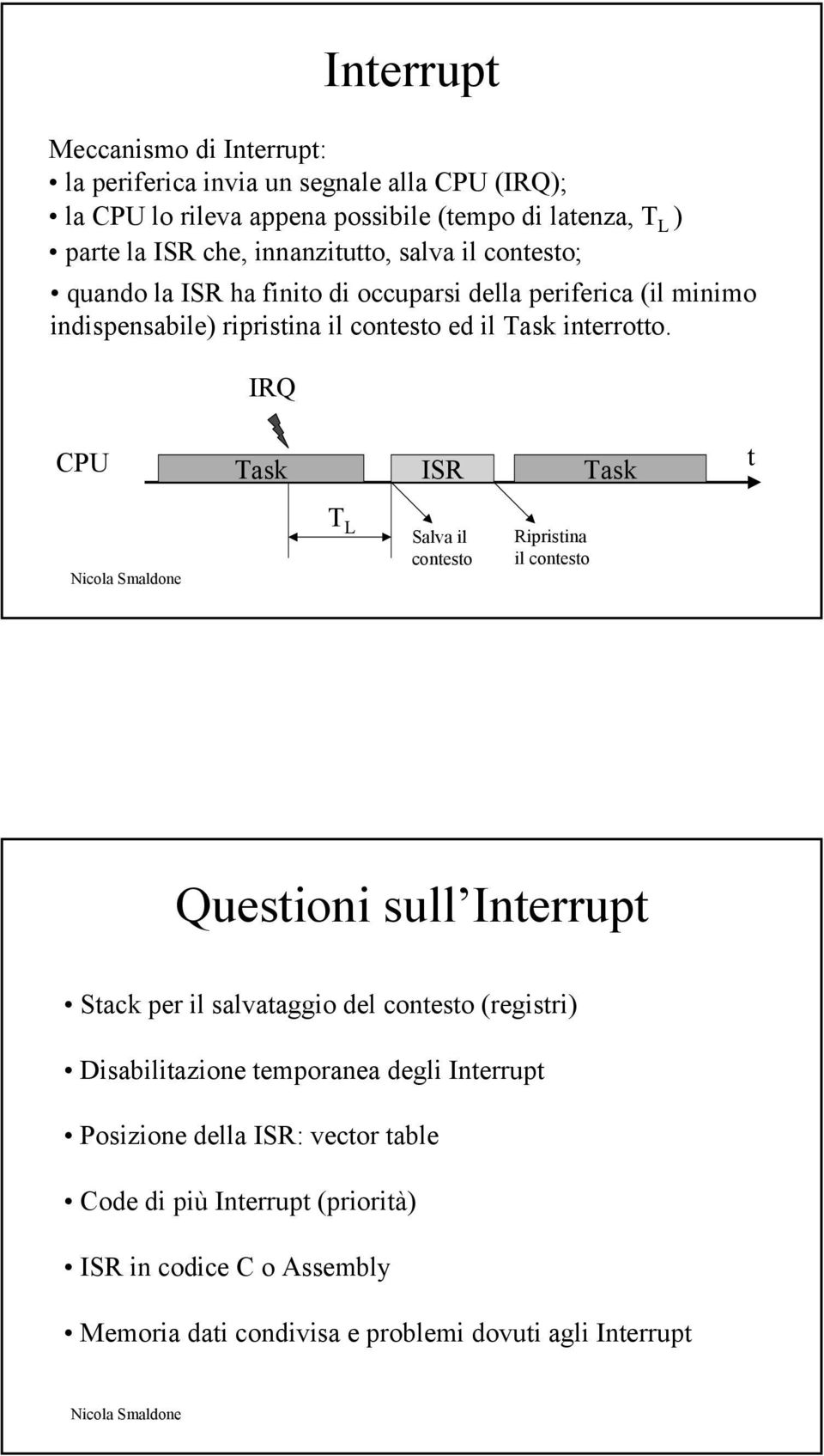 IRQ CPU Task ISR Task t T L Salva il contesto Ripristina il contesto Questioni sull Interrupt Stack per il salvataggio del contesto (registri) Disabilitazione