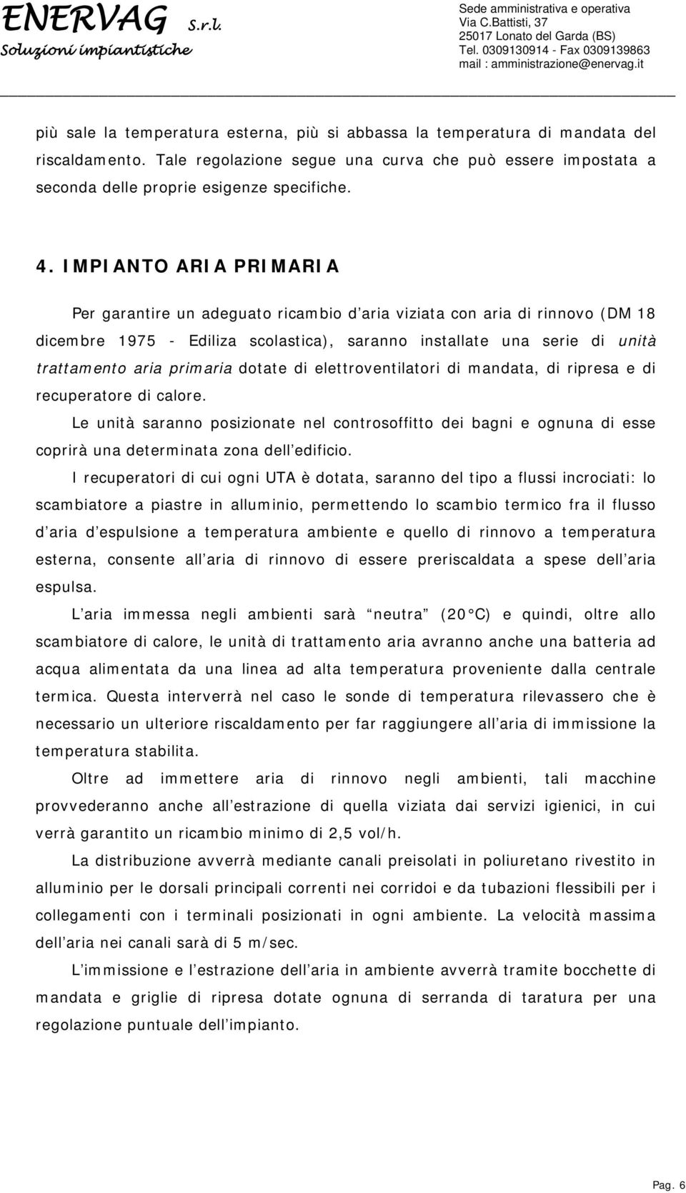 primaria dotate di elettroventilatori di mandata, di ripresa e di recuperatore di calore.