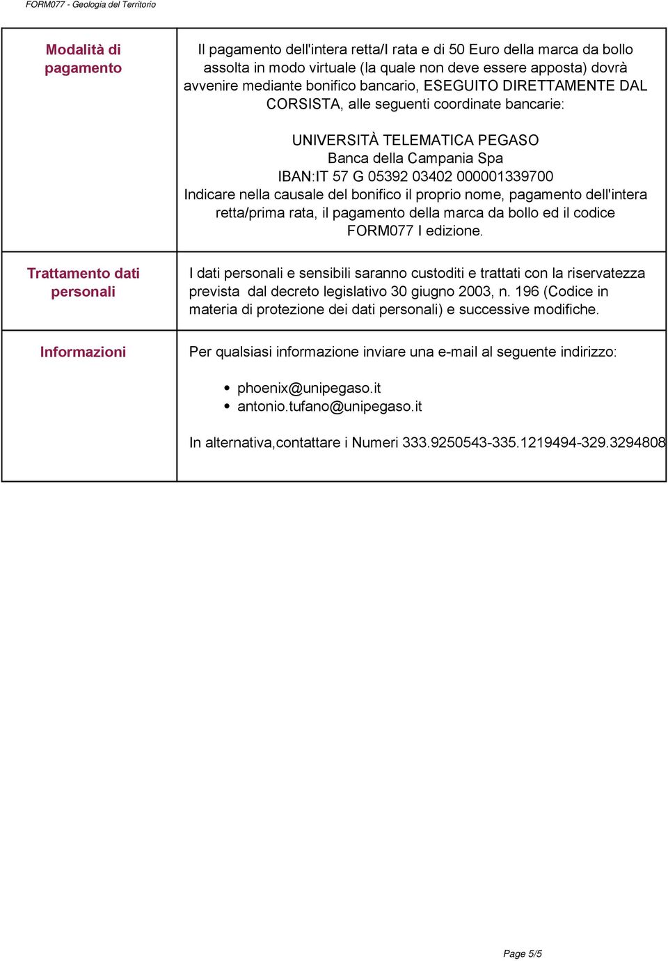 avvenire mediante bonifico bancario, ESEGUITO DIRETTAMENTE DAL CORSISTA, alle seguenti coordinate bancarie: UNIVERSITÀ TELEMATICA PEGASO Banca della Campania Spa IBAN:IT 57 G 05392 03402 000001339700