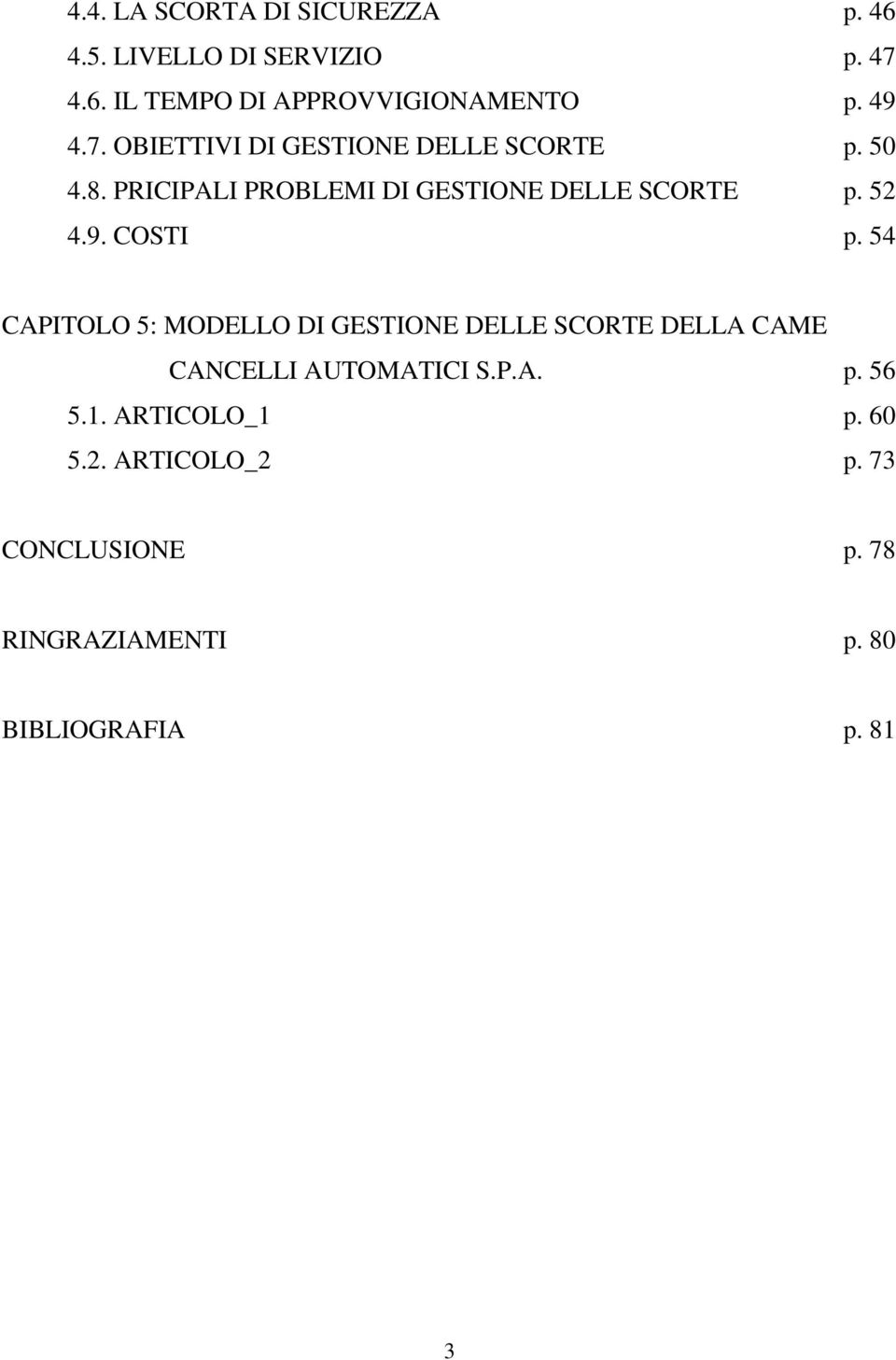 52 4.9. COSTI p. 54 CAPITOLO 5: MODELLO DI GESTIONE DELLE SCORTE DELLA CAME CANCELLI AUTOMATICI S.P.A. p. 56 5.
