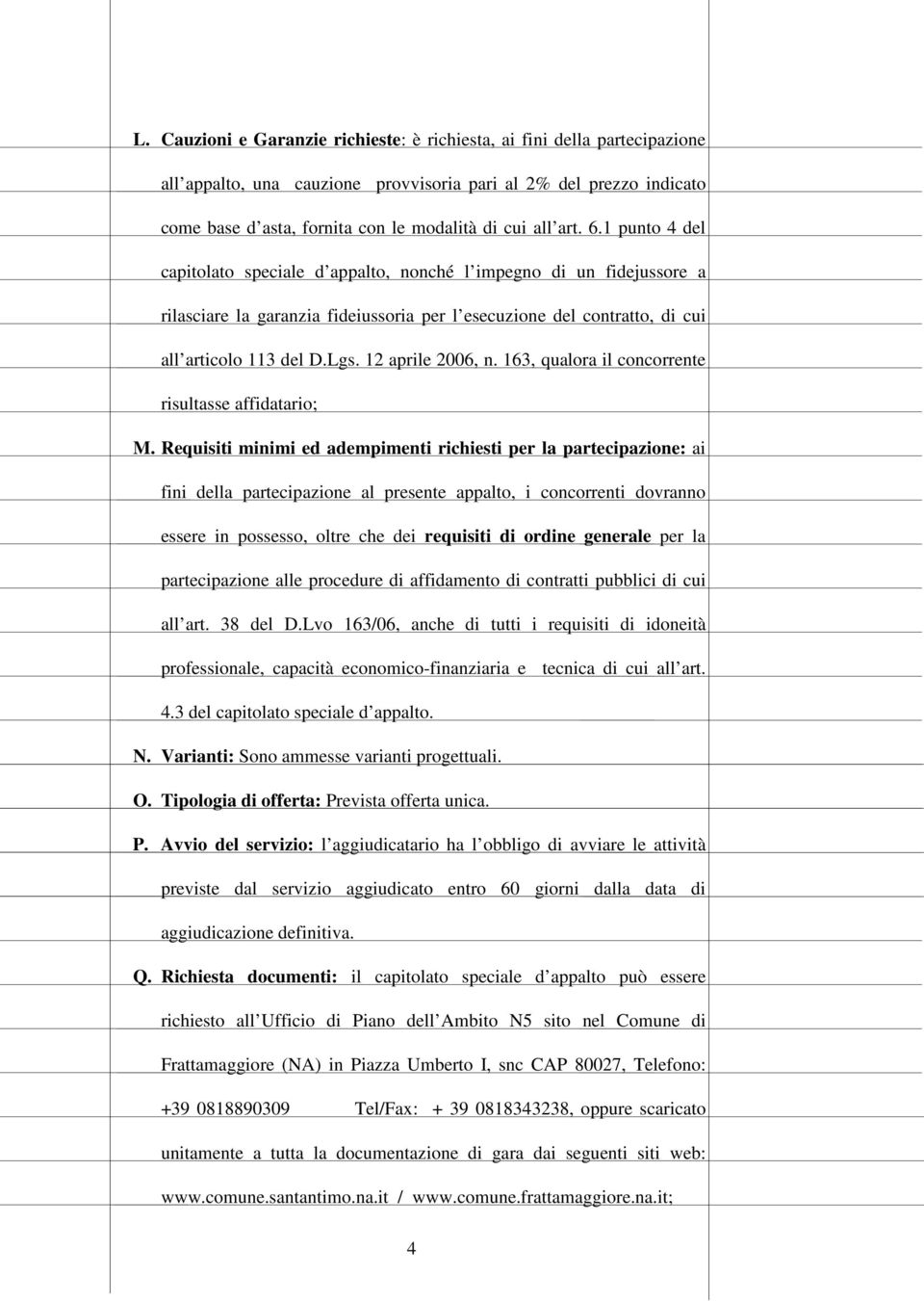 12 aprile 2006, n. 163, qualora il concorrente risultasse affidatario; M.