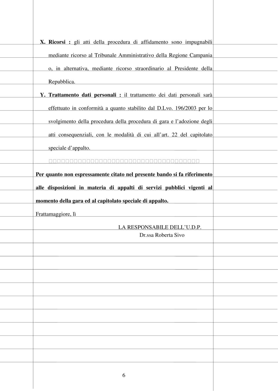 196/2003 per lo svolgimento della procedura della procedura di gara e l adozione degli atti consequenziali, con le modalità di cui all art. 22 del capitolato speciale d appalto.