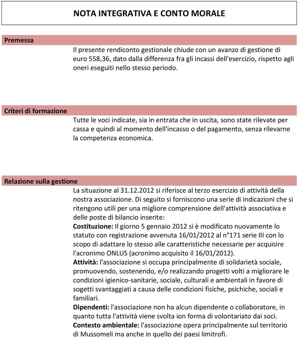 Criteri di formazione Tutte le voci indicate, sia in entrata che in uscita, sono state rilevate per cassa e quindi al momento dell'incasso o del pagamento, senza rilevarne la competenza economica.