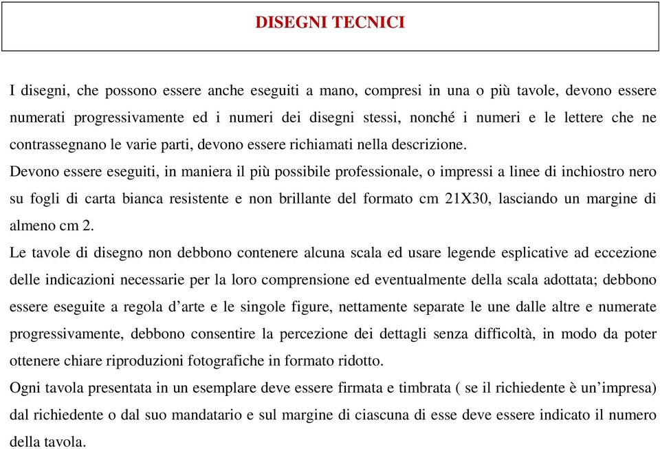 Devono essere eseguiti, in maniera il più possibile professionale, o impressi a linee di inchiostro nero su fogli di carta bianca resistente e non brillante del formato cm 21X30, lasciando un margine