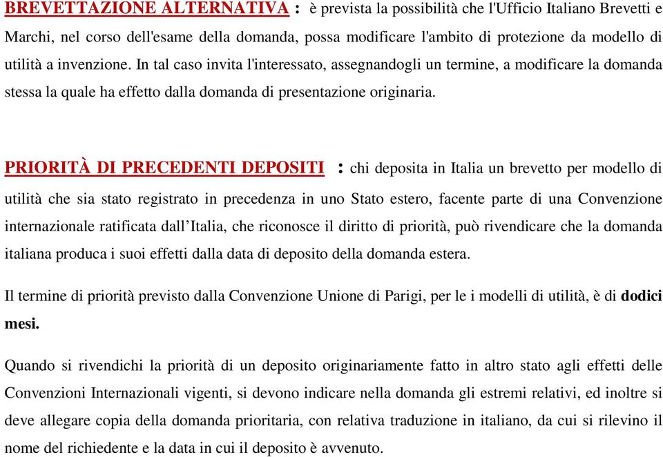 PRIORITÀ DI PRECEDENTI DEPOSITI : chi deposita in Italia un brevetto per modello di utilità che sia stato registrato in precedenza in uno Stato estero, facente parte di una Convenzione internazionale