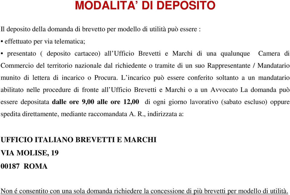 L incarico può essere conferito soltanto a un mandatario abilitato nelle procedure di fronte all Ufficio Brevetti e Marchi o a un Avvocato La domanda può essere depositata dalle ore 9,00 alle ore