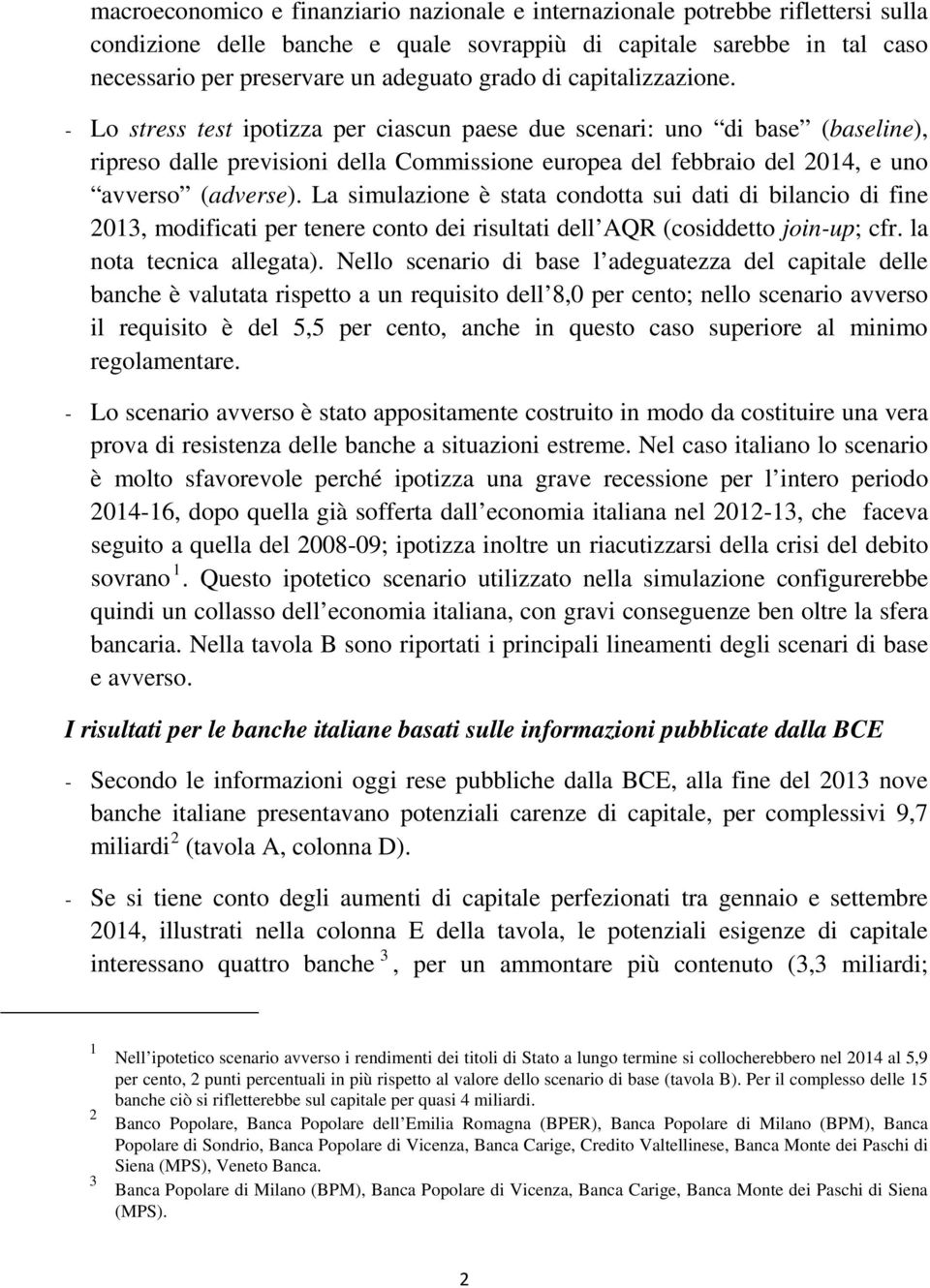 - Lo stress test ipotizza per ciascun paese due scenari: uno di base (baseline), ripreso dalle previsioni della Commissione europea del febbraio del 2014, e uno avverso (adverse).