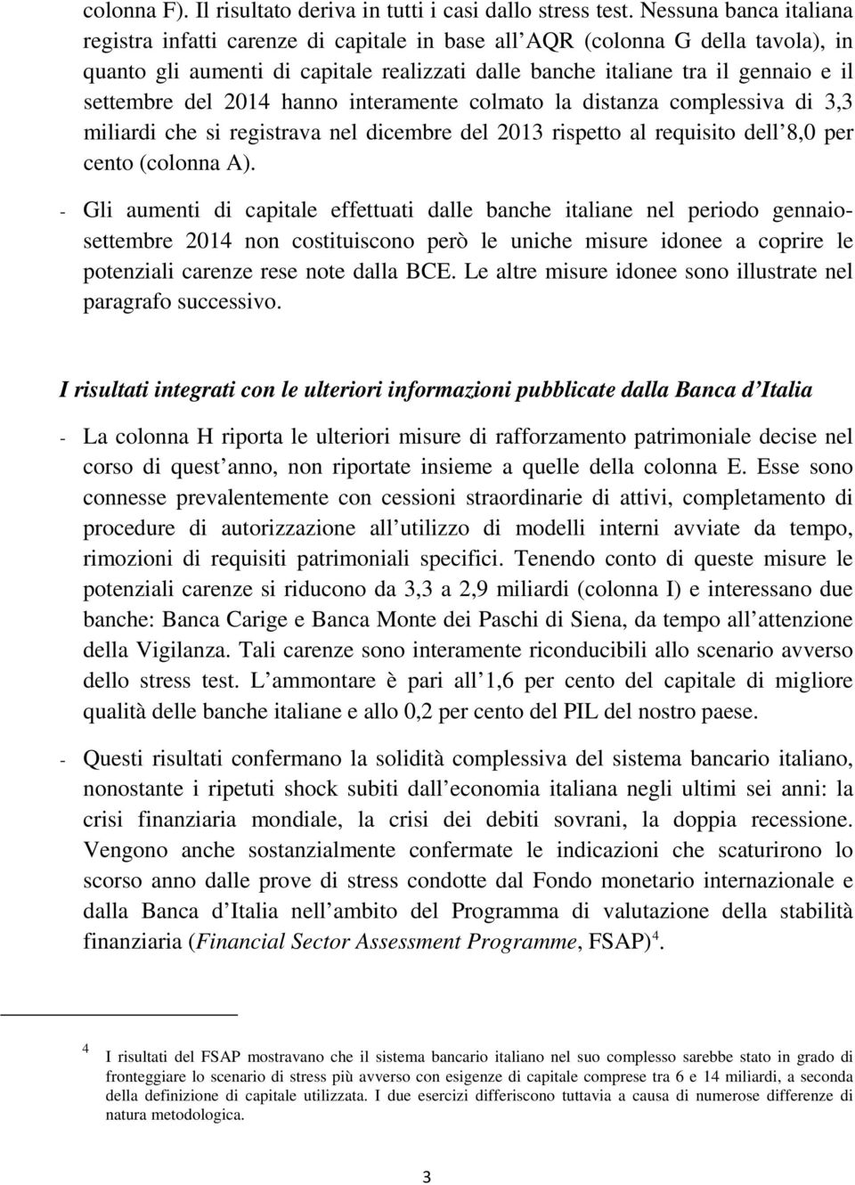 del 2014 hanno interamente colmato la distanza complessiva di 3,3 miliardi che si registrava nel dicembre del 2013 rispetto al requisito dell 8,0 per cento (colonna A).