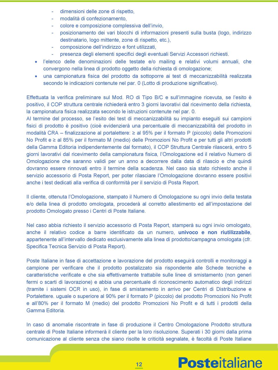 l elenco delle denominazioni delle testate e/o mailing e relativi volumi annuali, che convergono nella linea di prodotto oggetto della richiesta di omologazione; una campionatura fisica del prodotto