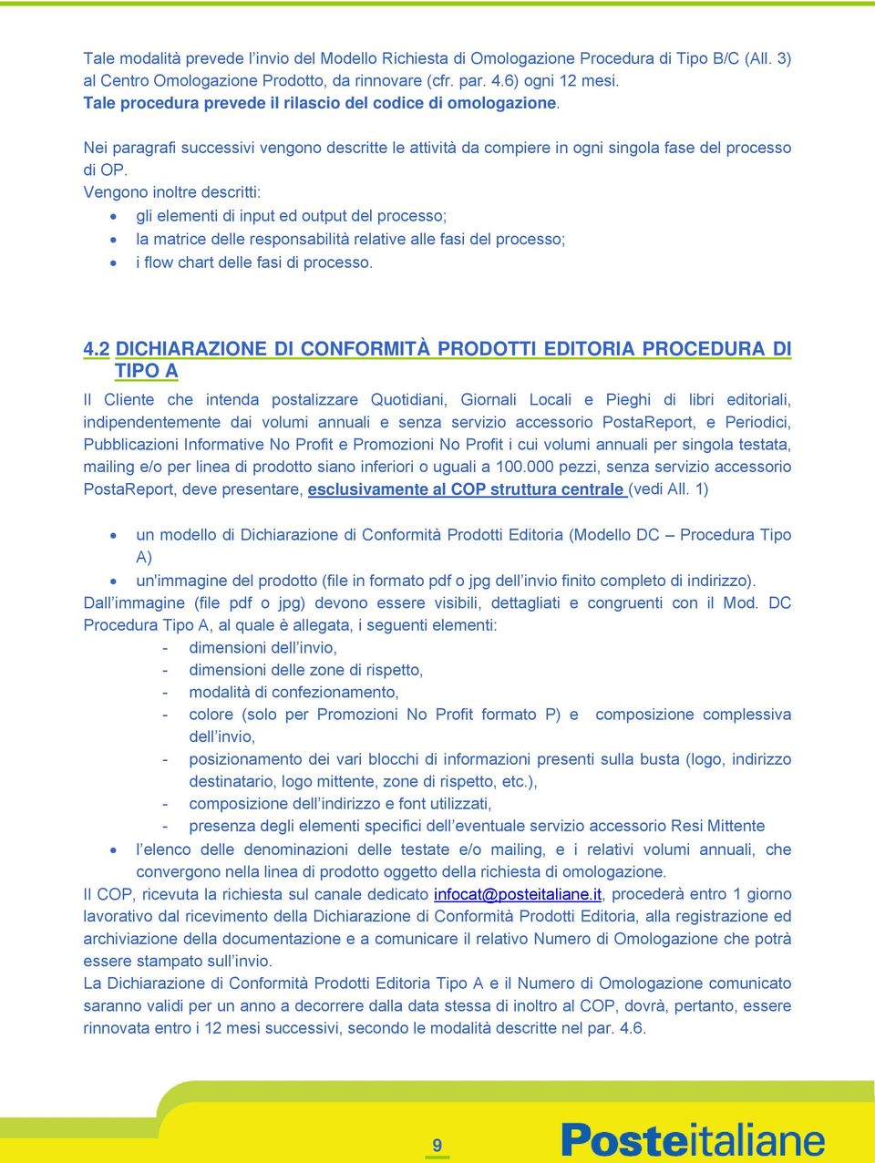 Vengono inoltre descritti: gli elementi di input ed output del processo; la matrice delle responsabilità relative alle fasi del processo; i flow chart delle fasi di processo. 4.