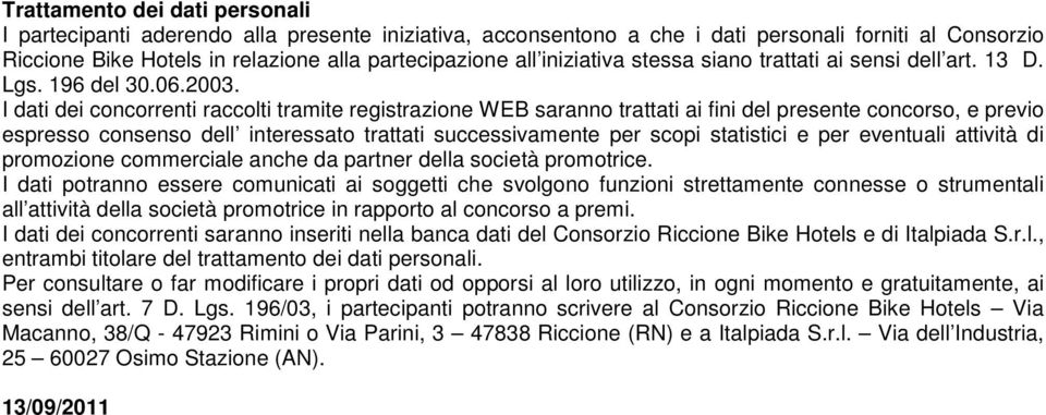 I dati dei concorrenti raccolti tramite registrazione WEB saranno trattati ai fini del presente concorso, e previo espresso consenso dell interessato trattati successivamente per scopi statistici e