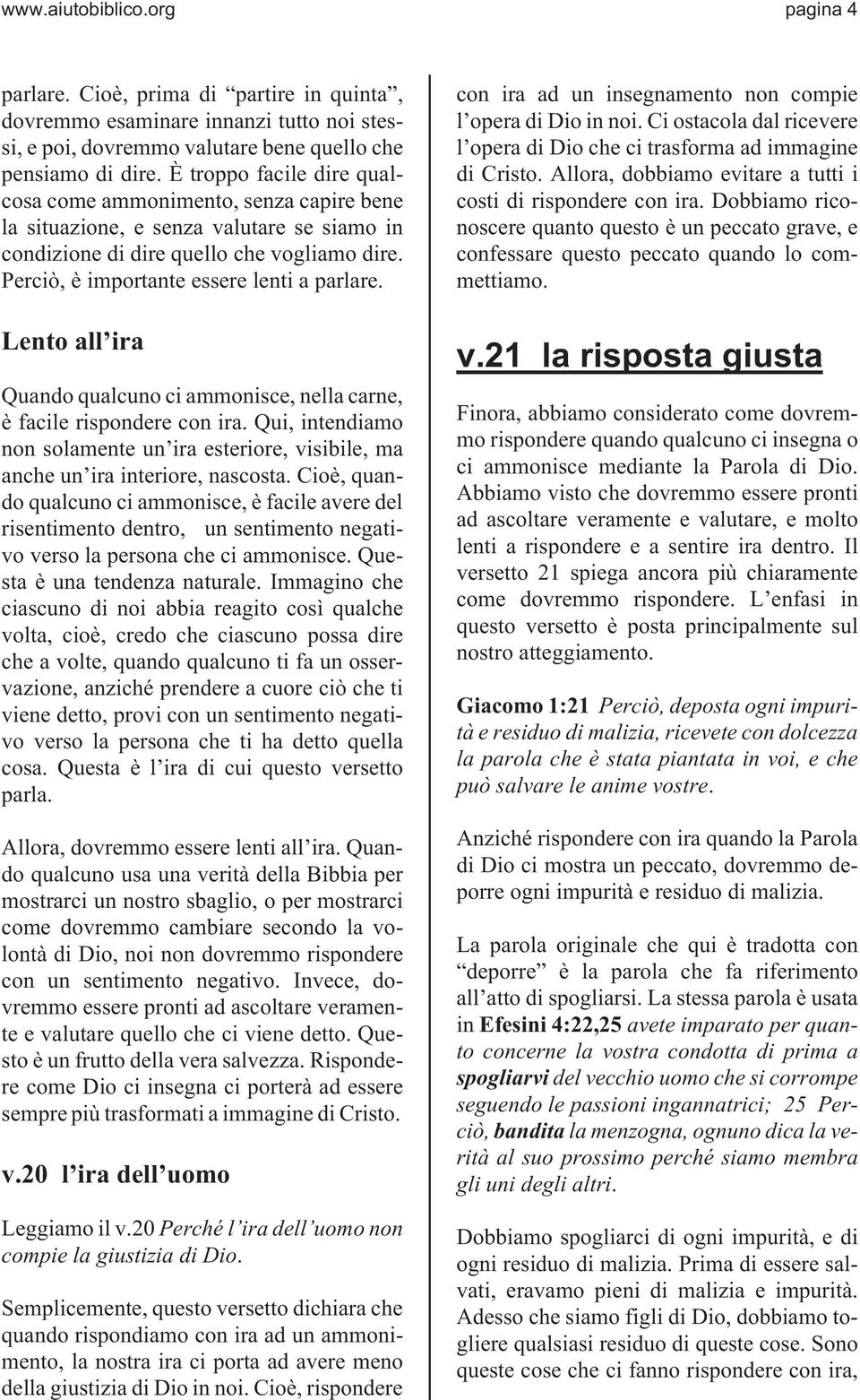 Lento all ira Quando qualcuno ci ammonisce, nella carne, è facile rispondere con ira. Qui, intendiamo non solamente un ira esteriore, visibile, ma anche un ira interiore, nascosta.