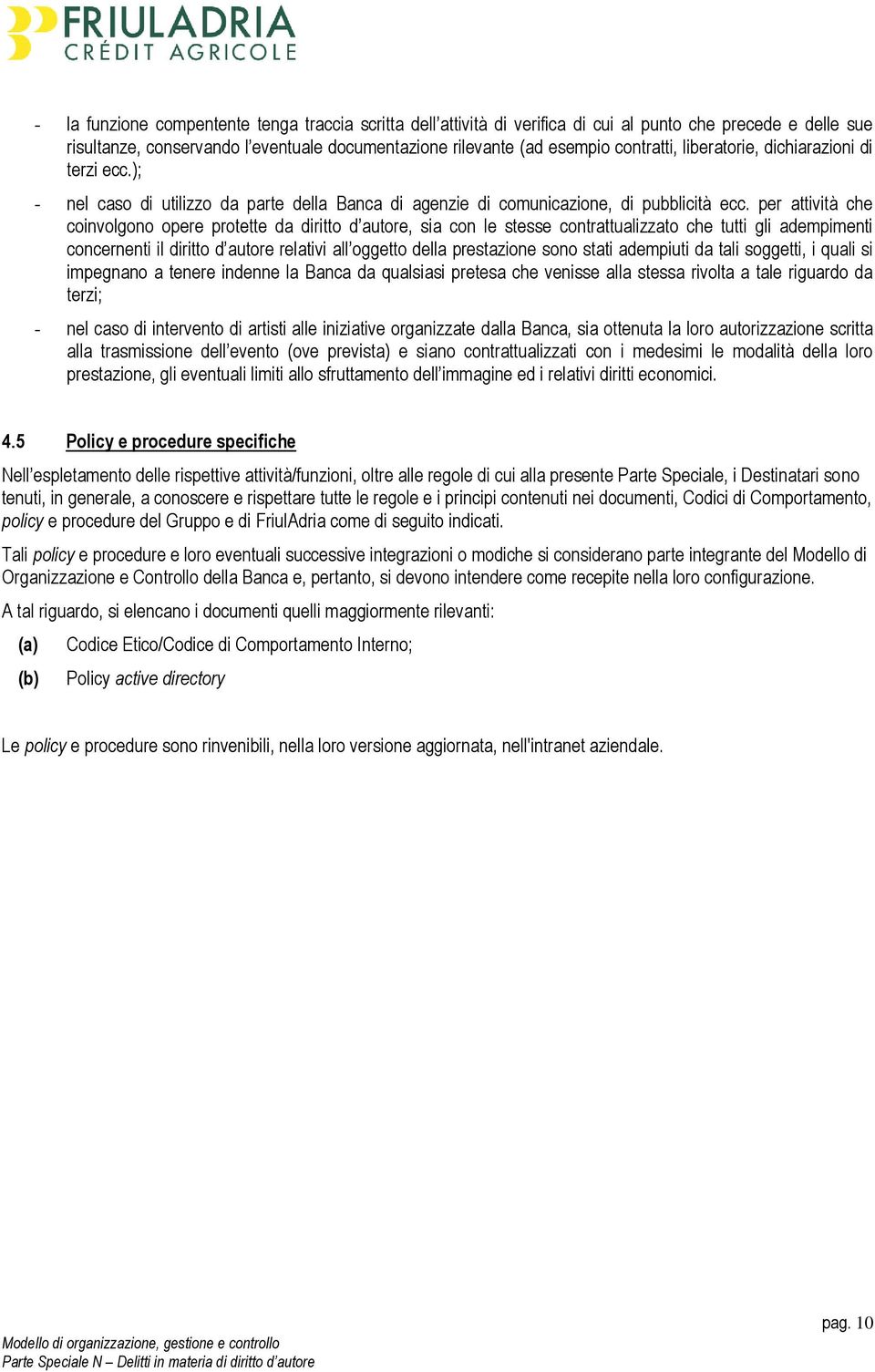 per attività che coinvolgono opere protette da diritto d autore, sia con le stesse contrattualizzato che tutti gli adempimenti concernenti il diritto d autore relativi all oggetto della prestazione