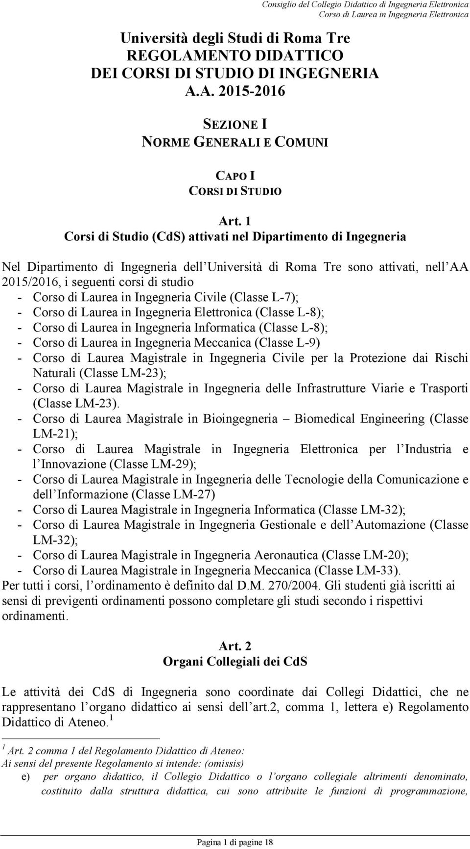 1 Corsi di Studio (CdS) attivati nel Dipartimento di Ingegneria Nel Dipartimento di Ingegneria dell Università di Roma Tre sono attivati, nell AA 2015/2016, i seguenti corsi di studio - Corso di