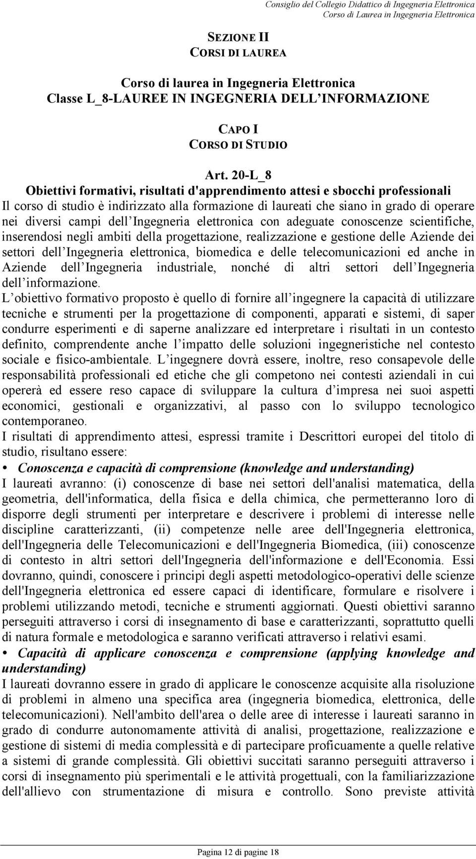 20-L_8 Obiettivi formativi, risultati d'apprendimento attesi e sbocchi professionali Il corso di studio è indirizzato alla formazione di laureati che siano in grado di operare nei diversi campi dell