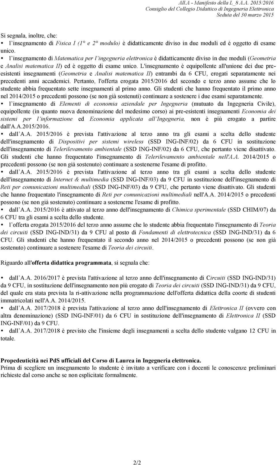 l insegnamento di Matematica per l ingegneria elettronica è didatticamente diviso in due moduli (Geometria e Analisi matematica II) ed è oggetto di esame unico.