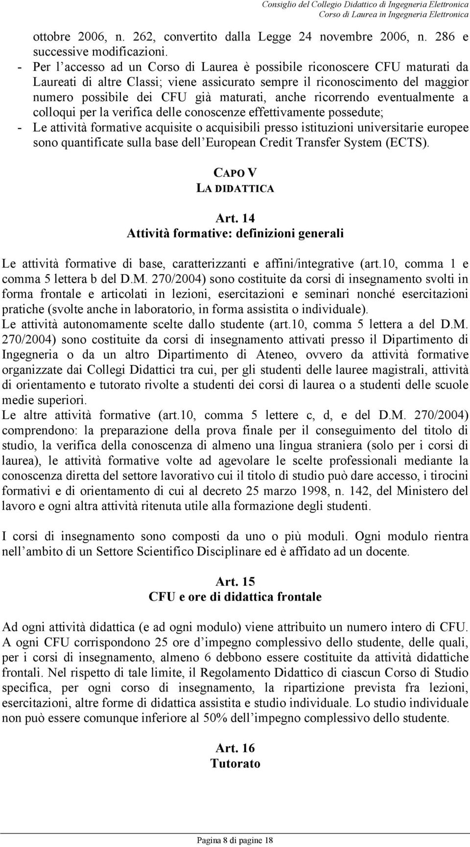 anche ricorrendo eventualmente a colloqui per la verifica delle conoscenze effettivamente possedute; - Le attività formative acquisite o acquisibili presso istituzioni universitarie europee sono