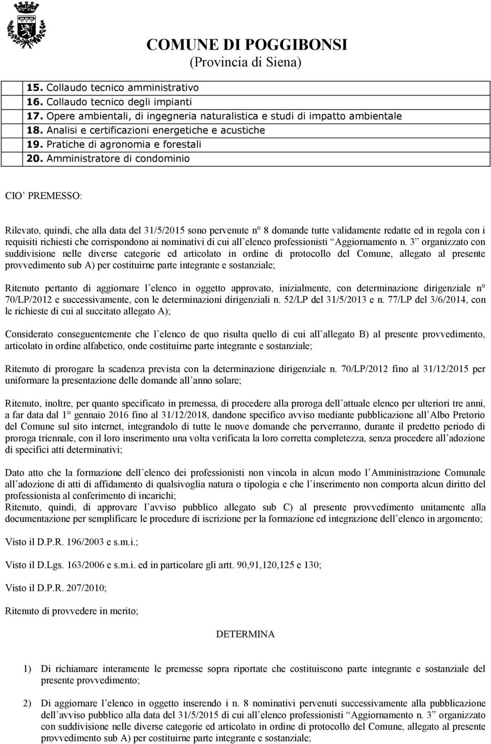 Amministratore di condominio CIO PREMESSO: Rilevato, quindi, che alla data del 31/5/2015 sono pervenute n 8 domande tutte validamente redatte ed in regola con i requisiti richiesti che corrispondono