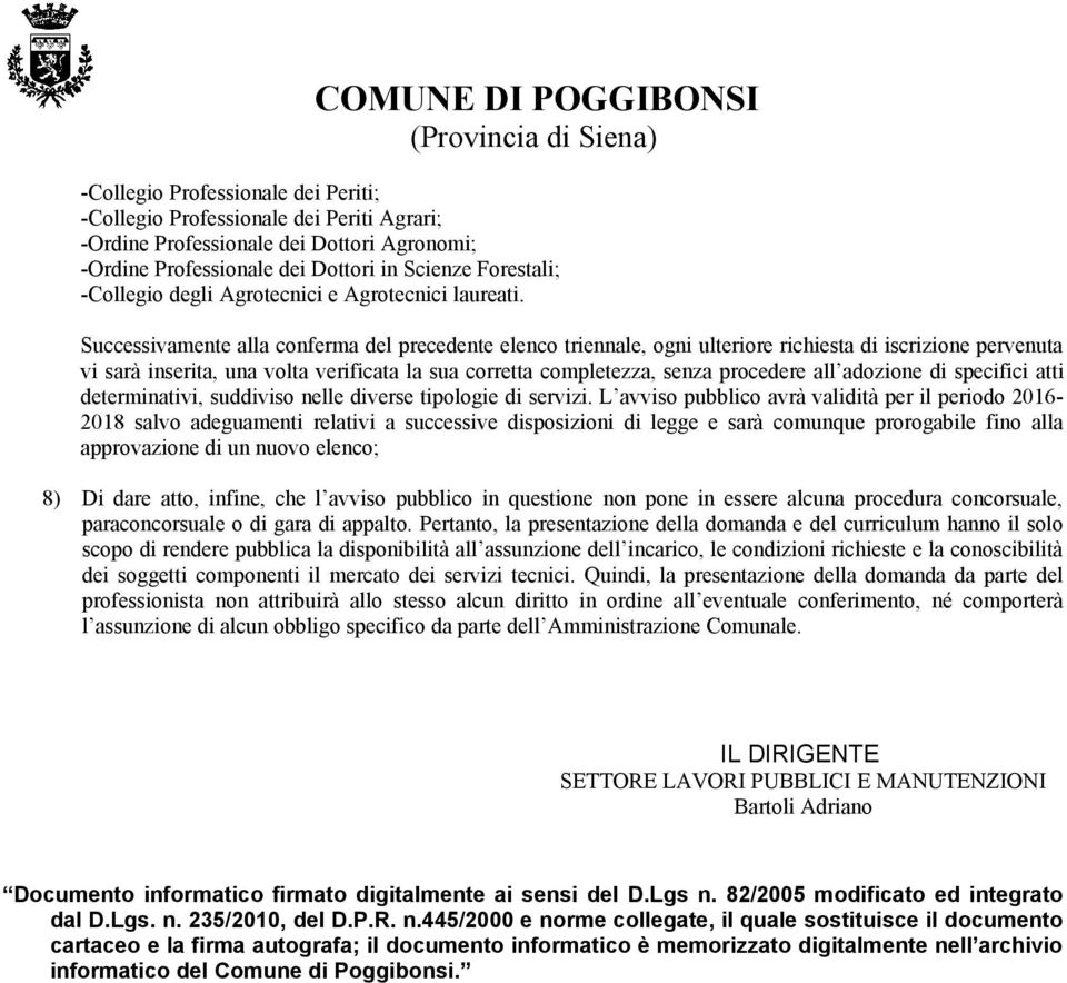 Successivamente alla conferma del precedente elenco triennale, ogni ulteriore richiesta di iscrizione pervenuta vi sarà inserita, una volta verificata la sua corretta completezza, senza procedere all