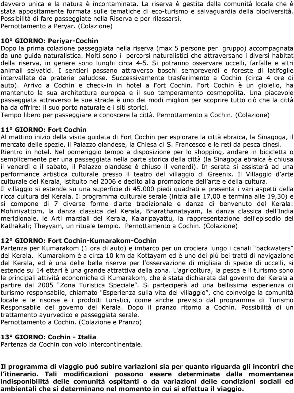 (Colazione) 10 GIORNO: Periyar-Cochin Dopo la prima colazione passeggiata nella riserva (max 5 persone per gruppo) accompagnata da una guida naturalistica.