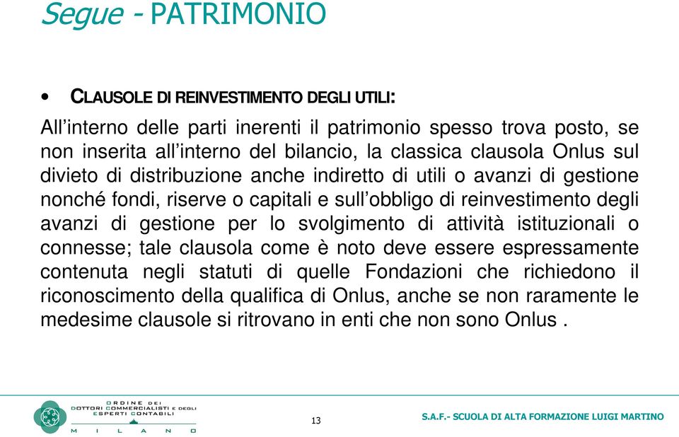 reinvestimento degli avanzi di gestione per lo svolgimento di attività istituzionali o connesse; tale clausola come è noto deve essere espressamente contenuta negli