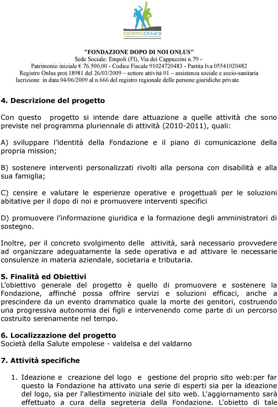 operative e progettuali per le soluzioni abitative per il dopo di noi e promuovere interventi specifici D) promuovere l informazione giuridica e la formazione degli amministratori di sostegno.