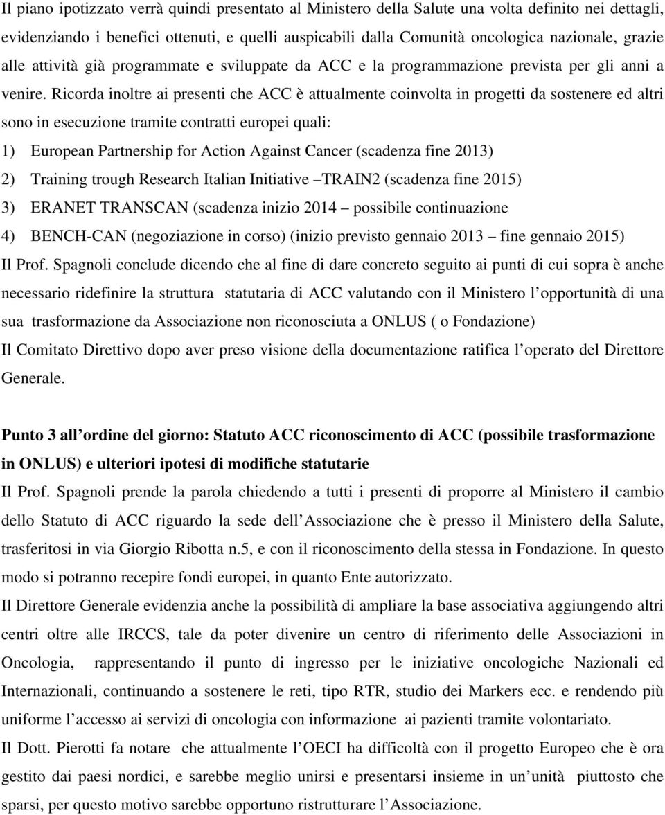 Ricorda inoltre ai presenti che ACC è attualmente coinvolta in progetti da sostenere ed altri sono in esecuzione tramite contratti europei quali: 1) European Partnership for Action Against Cancer