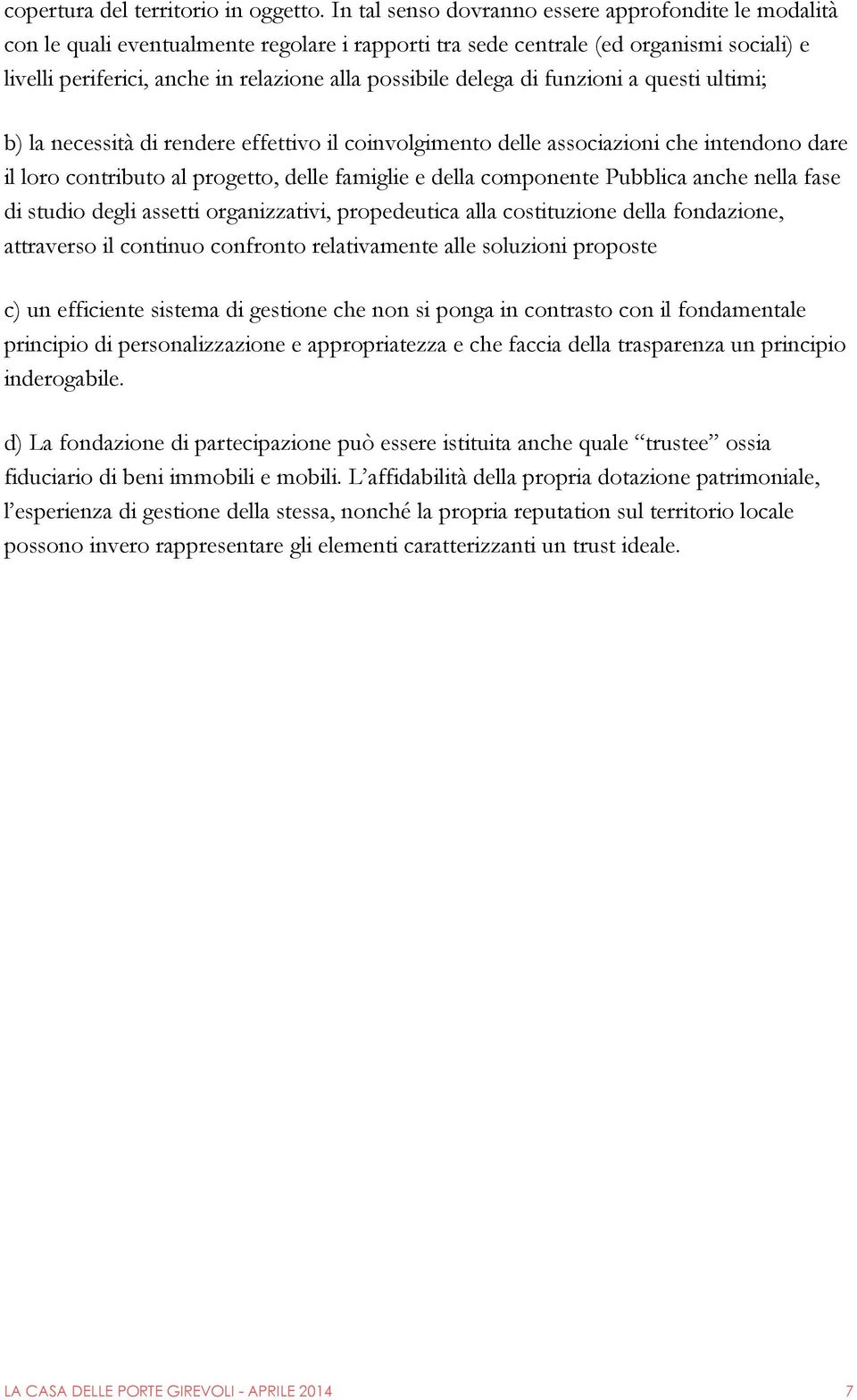 delega di funzioni a questi ultimi; b) la necessità di rendere effettivo il coinvolgimento delle associazioni che intendono dare il loro contributo al progetto, delle famiglie e della componente