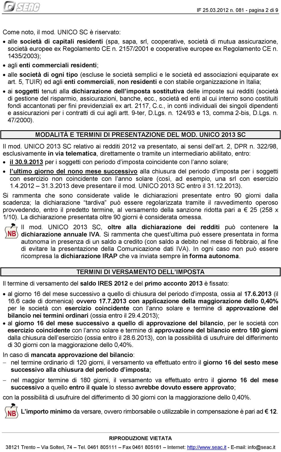 2157/2001 e cooperative europee ex Regolamento CE n. 1435/2003); agli enti commerciali residenti; alle società di ogni tipo (escluse le società semplici e le società ed associazioni equiparate ex art.