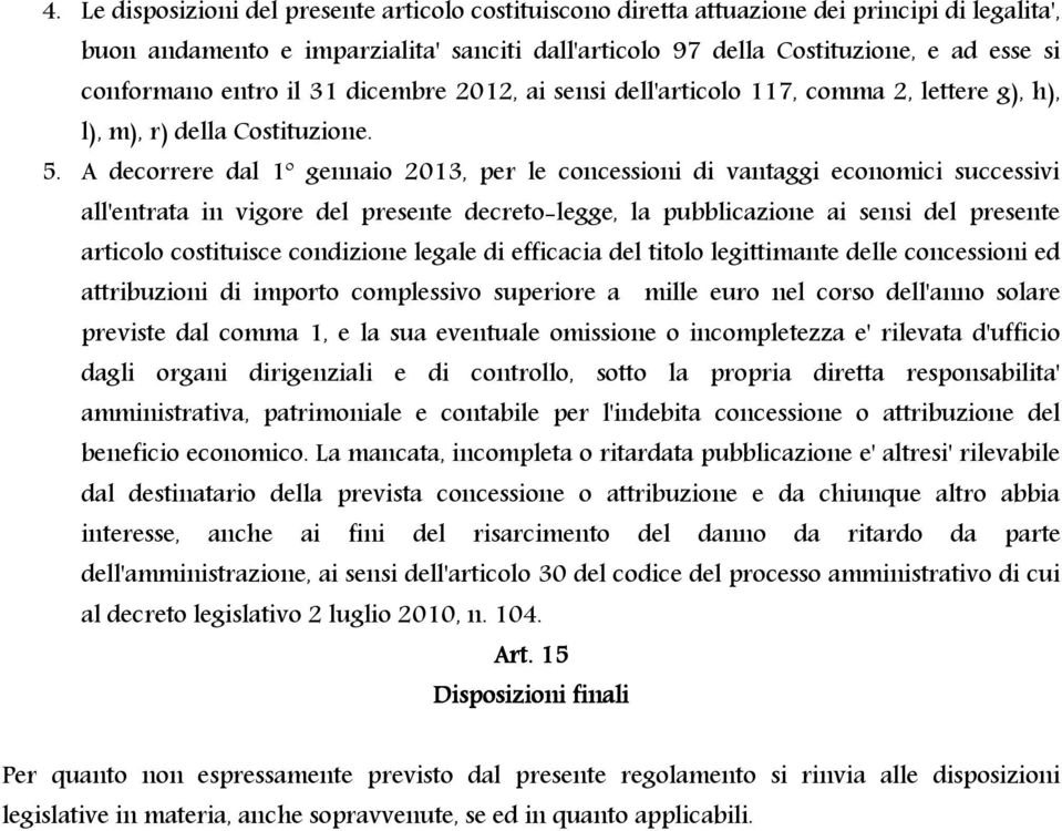 A decorrere dal 1º gennaio 2013, per le concessioni di vantaggi economici successivi all'entrata in vigore del presente decreto-legge, la pubblicazione ai sensi del presente articolo costituisce