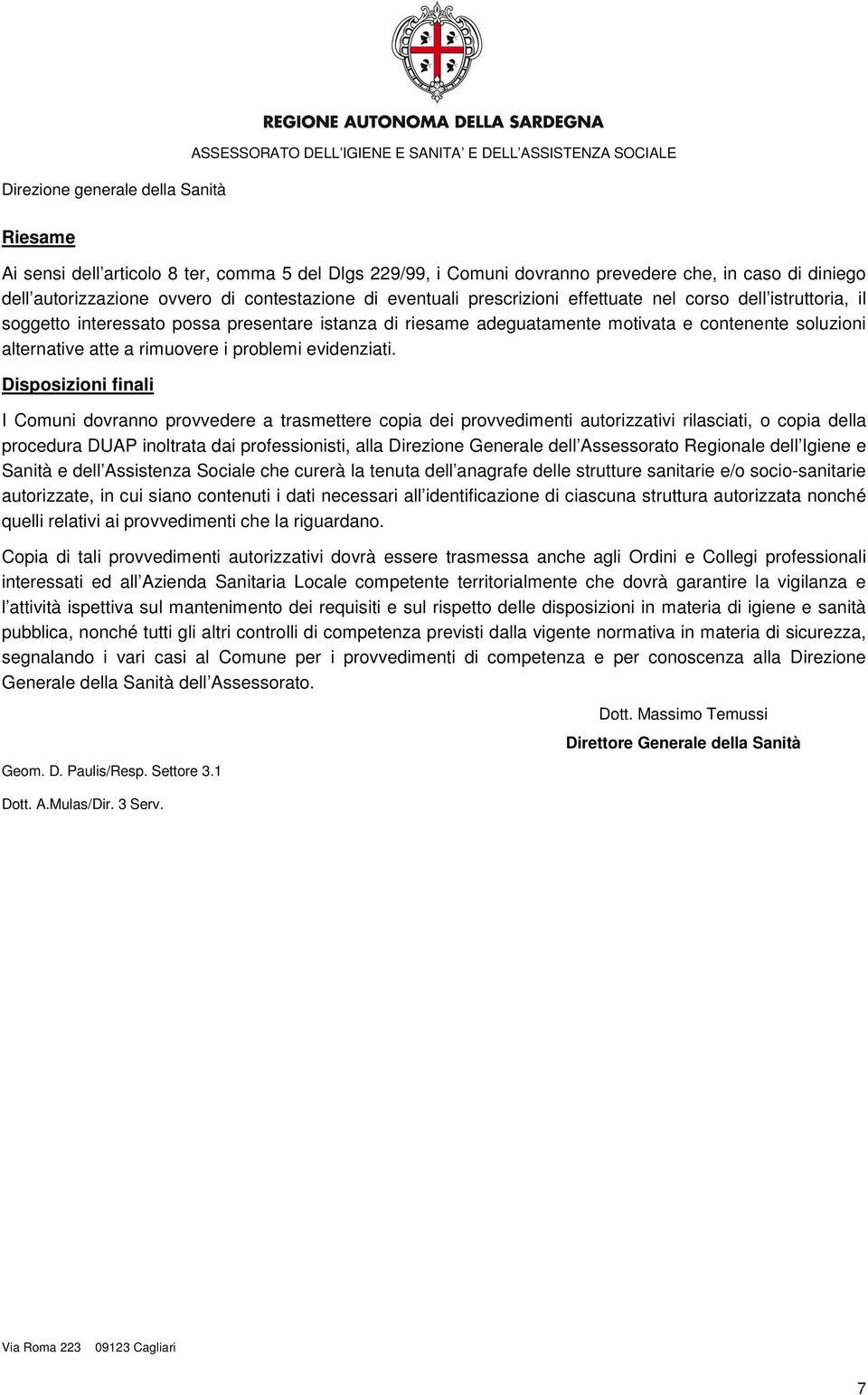 Disposizioni finali I Comuni dovranno provvedere a trasmettere copia dei provvedimenti autorizzativi rilasciati, o copia della procedura DUAP inoltrata dai professionisti, alla Direzione Generale