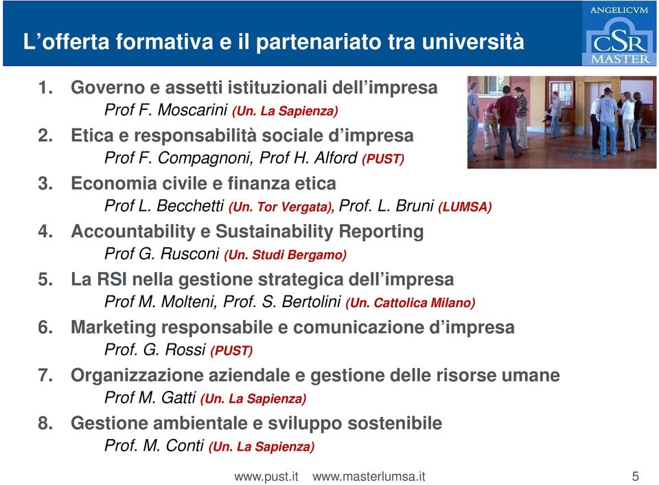 Rusconi (Un. Studi Bergamo) 5. La RSI nella gestione strategica dell impresa Prof M. Molteni, Prof. S. Bertolini (Un. Cattolica Milano) 6.