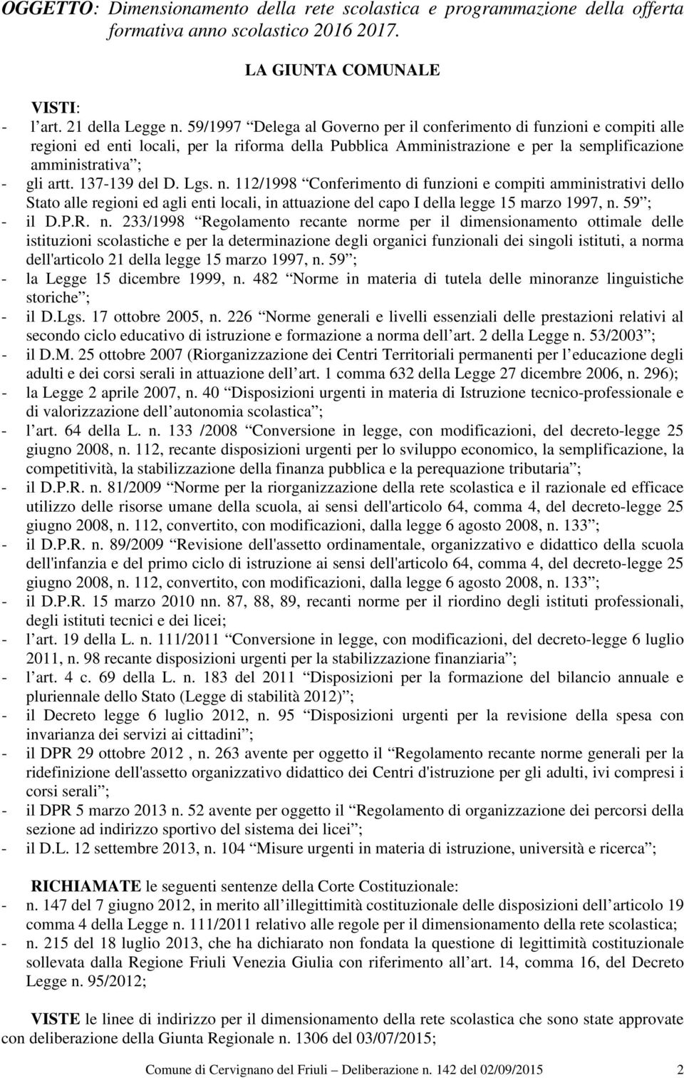 137-139 del D. Lgs. n. 112/1998 Conferimento di funzioni e compiti amministrativi dello Stato alle regioni ed agli enti locali, in attuazione del capo I della legge 15 marzo 1997, n. 59 ; - il D.P.R.