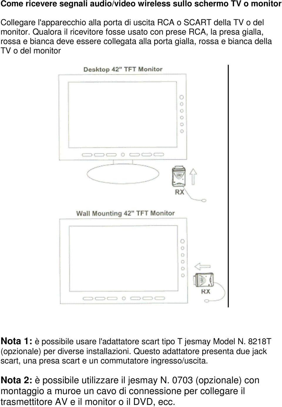 possibile usare l'adattatore scart tipo T jesmay Model N. 8218T (opzionale) per diverse installazioni.